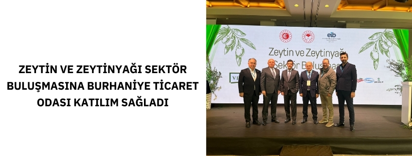 ZEYTİN VE ZEYTİNYAĞI SEKTÖR BULUŞMASINA BURHANİYE TİCARET ODASI KATILIM SAĞLADI